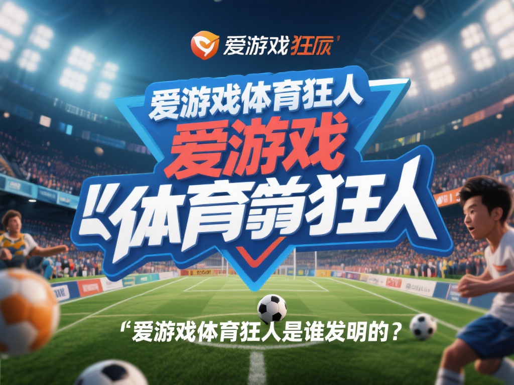 要弄清楚“爱游戏体育狂人是谁发明的”，我们首先需要